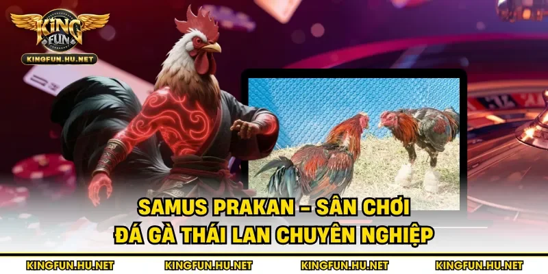 Samus Prakan - Sân chơi đá gà Thái Lan chuyên nghiệp