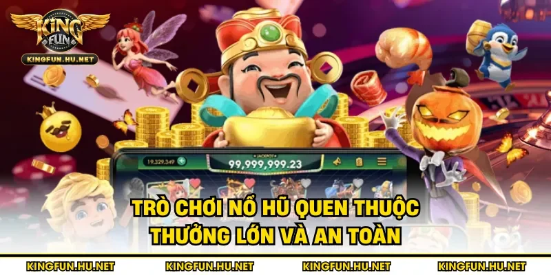 Trò chơi nổ hũ quen thuộc, thưởng lớn và an toàn